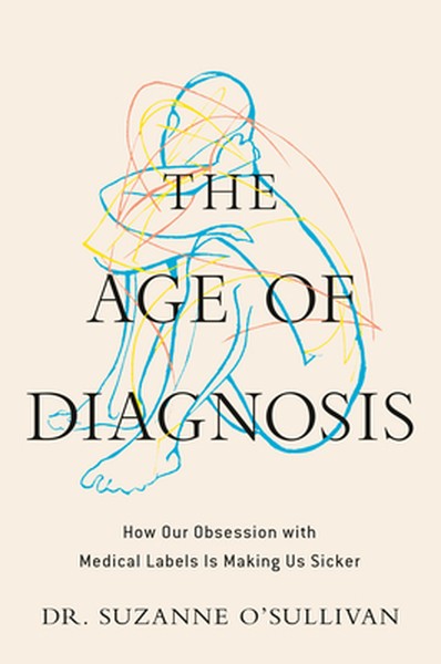 The Age of Diagnosis: How Our Obsession with Medical Labels Is Making Us Sicker