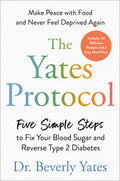 The Yates Protocol: Five Simple Steps to Fix Your Blood Sugar and Reverse Type 2 Diabetes