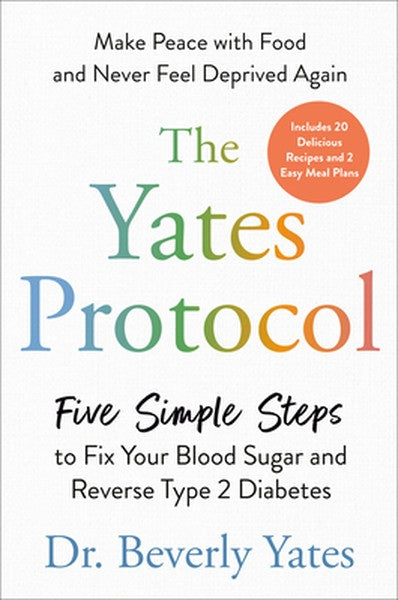 The Yates Protocol: Five Simple Steps to Fix Your Blood Sugar and Reverse Type 2 Diabetes
