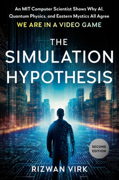 The Simulation Hypothesis: An Mit Computer Scientist Shows Why Ai, Quantum Physics, and Eastern Mystics All Agree We Are