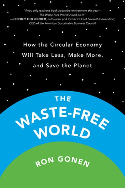 The Waste-Free World: How the Circular Economy Will Take Less, Make More, and Save the Planet