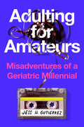 Adulting for Amateurs: Misadventures of a Geriatric Millennial