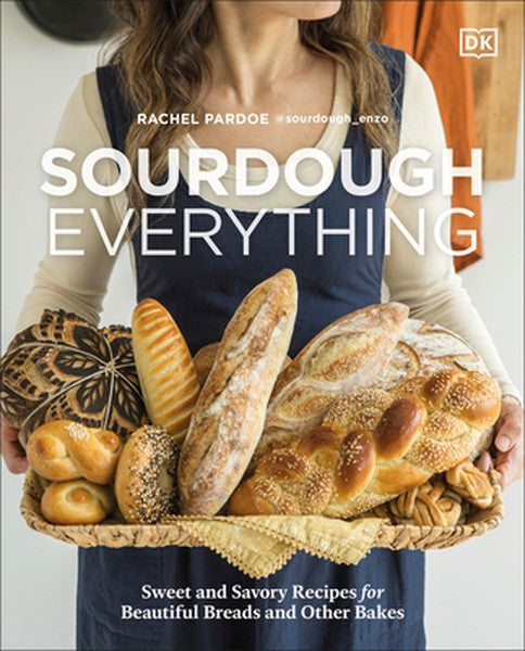 Sourdough Everything: Sweet and Savory Recipes for Beautiful Breads and Other Bakes