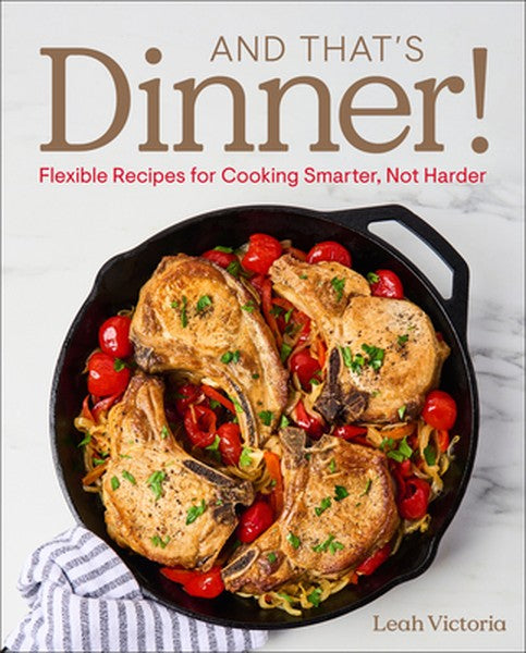 And That's Dinner!: Flexible Recipes for Cooking Smarter, Not Harder