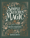 Simple Kitchen Magic: Whole-Food Recipes and Remedies for a Holistic Life: A Cookbook