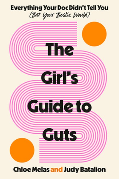 The Girl's Guide to Guts: Everything Your Doc Didn't Tell You (But Your Bestie Would)