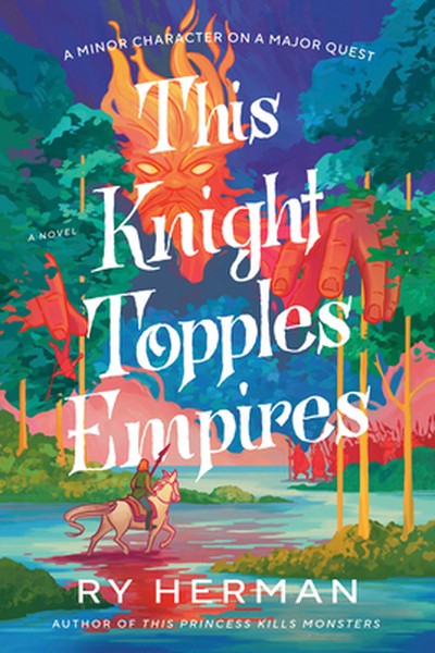 This Knight Topples Empires: A Minor Character on a Major Quest: A Novel