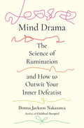 Mind Drama: The Science of Rumination and How to Outwit Your Inner Defeatist