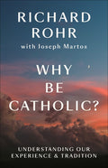Why Be Catholic?: Understanding Our Experience & Tradition