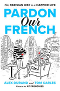 Pardon Our French: The Parisian Way to a Happier Life