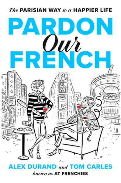 Pardon Our French: The Parisian Way to a Happier Life
