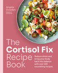 The Cortisol Fix Recipe Book: Reduce Stress and Bring Your Body Back Into Balance with Over 100 Nourishing Recipes