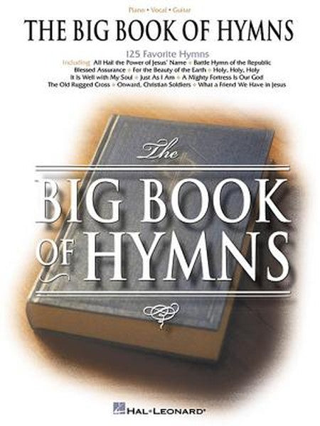 The Big Book of Hymns Piano/Vocal/Guitar Sheet Music and Songbook 125 Christian Hymns for Worship, Church, and Home Sacr