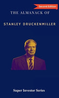 The Almanack of Stanley Druckenmiller: From Over 40 Years of Investing Wisdom with Quantum Fund and Duquesne Capital Man
