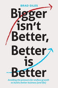 Bigger isn't Better, Better is Better: Avoiding the pressure for endless growth to build a better business (and life)