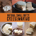 Natural Small Batch Cheesemaking: A Homesteader's Guide to Natural Cheesemaking