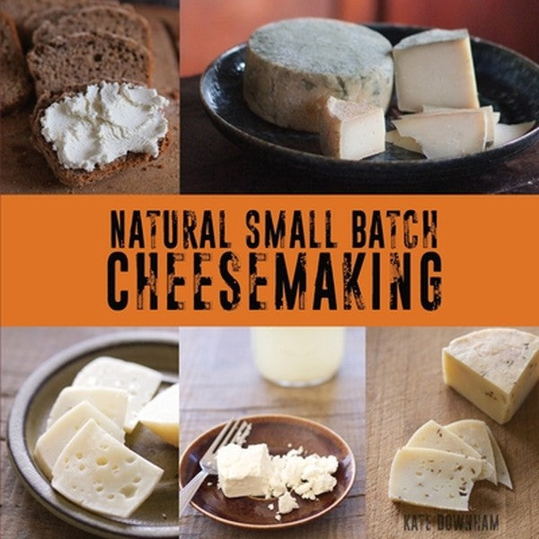 Natural Small Batch Cheesemaking: A Homesteader's Guide to Natural Cheesemaking