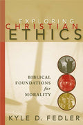 Exploring Christian Ethics: Biblical Foundations for Morality