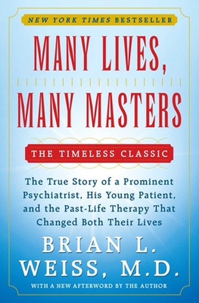 Many Lives, Many Masters: The True Story of a Prominent Psychiatrist, His Young Patient, and the Past-Life Therapy That 