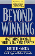 Beyond Winning: Negotiating to Create Value in Deals and Disputes