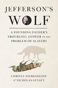 Jefferson's Wolf: A Founding Father's Troubling Answer to the Problem of Slavery