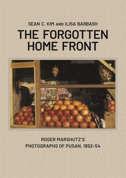 The Forgotten Home Front: Roger Marshutz's Photographs of Pusan, South Korea, 1952-1954