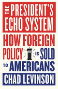 The President's Echo System: How Foreign Policy Is Sold to Americans