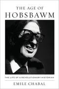 The Age of Hobsbawm: The Life of a Revolutionary Historian