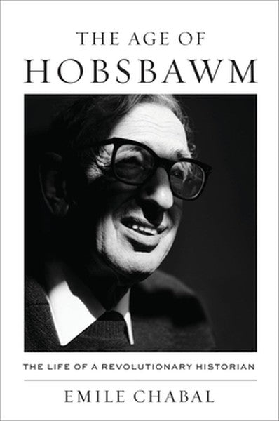 The Age of Hobsbawm: The Life of a Revolutionary Historian