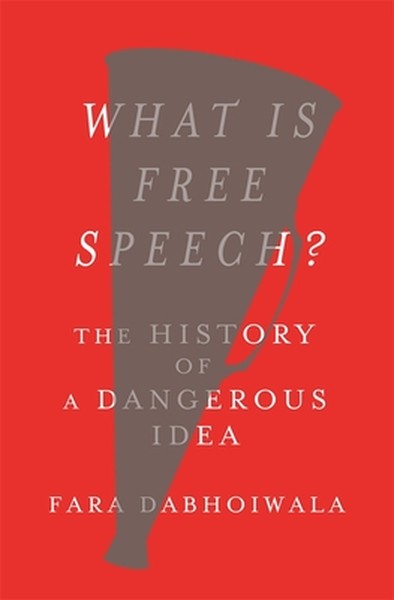 What Is Free Speech?: The History of a Dangerous Idea