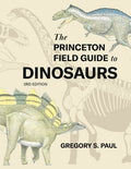 The Princeton Field Guide to Dinosaurs (Third Edition)