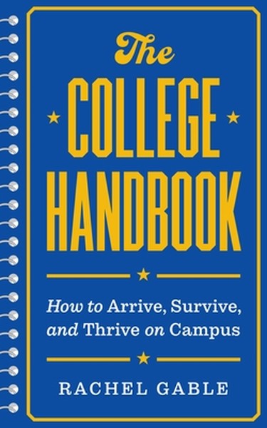 The College Handbook: How to Arrive, Survive, and Thrive on Campus