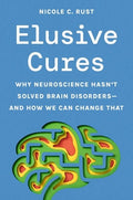 Elusive Cures: Why Neuroscience Hasn't Solved Brain Disorders--And How We Can Change That