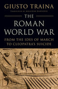 The Roman World War: From the Ides of March to Cleopatra's Suicide