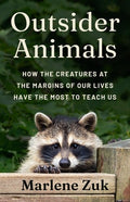 Outsider Animals: How the Creatures at the Margins of Our Lives Have the Most to Teach Us