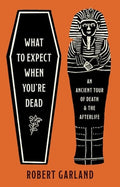 What to Expect When You're Dead: An Ancient Tour of Death and the Afterlife
