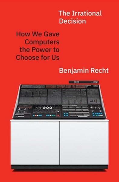 The Irrational Decision: How We Gave Computers the Power to Choose for Us
