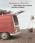 Photography as a Way of Life: Minor White, Aaron Siskind, and Harry Callahan