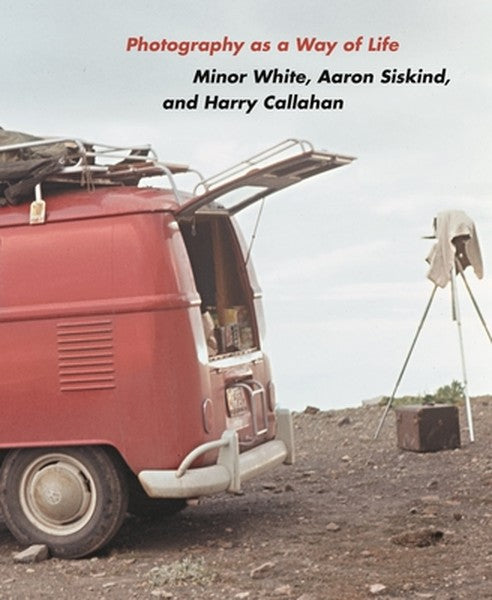 Photography as a Way of Life: Minor White, Aaron Siskind, and Harry Callahan