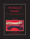 The Beauty of Kinbaku: (Or everything you ever wanted to know about Japanese erotic bondage when you suddenly realized y