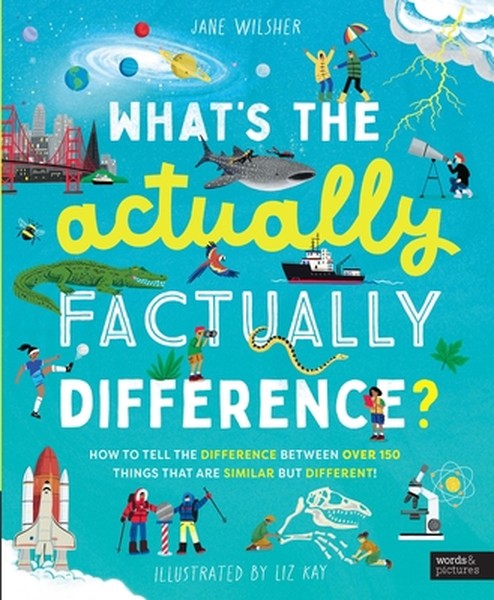 What's the Actually Factually Difference?: How to Tell the Difference Between Over 150 Things That Are Similar But Diffe