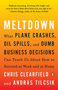 Meltdown: What Plane Crashes, Oil Spills, and Dumb Business Decisions Can Teach Us About How to Succeed at Work and at H