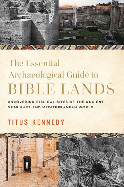 The Essential Archaeological Guide to Bible Lands: Uncovering Biblical Sites of the Ancient Near East and Mediterranean 