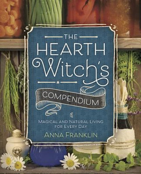 The Hearth Witch's Compendium: Magical and Natural Living for Every Day