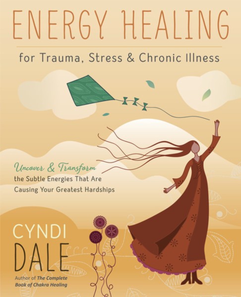 Energy Healing for Trauma, Stress & Chronic Illness: Uncover & Transform the Subtle Energies That Are Causing Your Great