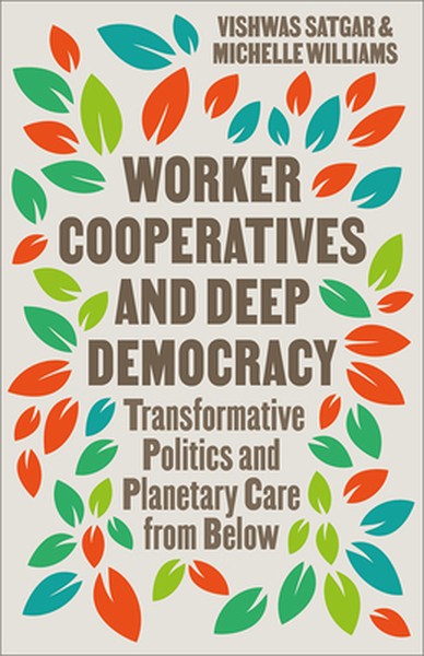 Worker Cooperatives and Deep Democracy: Transformative Politics and Planetary Care from Below