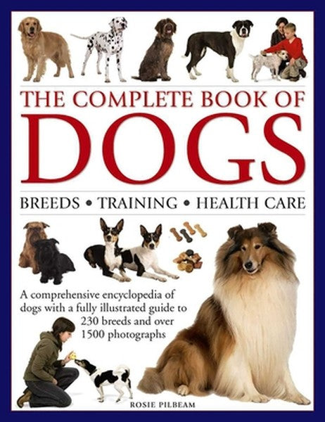 The Complete Book of Dogs: Breeds, Training, Health Care: A Comprehensive Encyclopedia of Dogs with a Fully Illustrated 