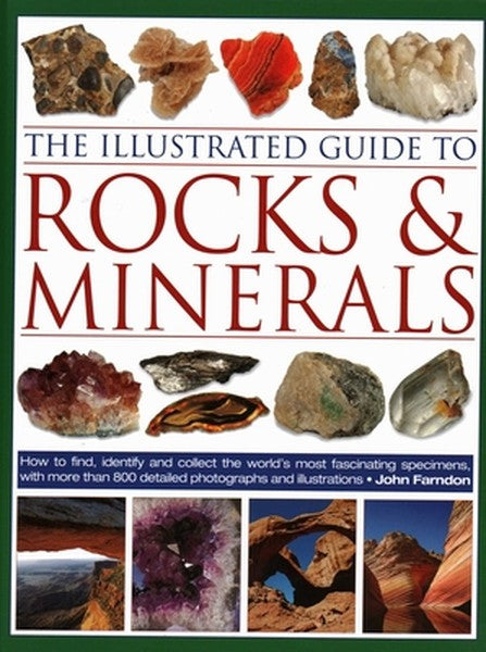 The Illustrated Guide to Rocks & Minerals: How to Find, Identify and Collect the World's Most Fascinating Specimens, wit