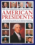 The Illustrated Encyclopedia of American Presidents: An Authoritative History of the American Presidency, Their Lives an