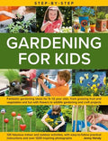 Step-By-Step Gardening for Kids: Fantastic Gardening Ideas for 5-12 Year Olds, from Growing Fruit and Vegetables to Fun 
